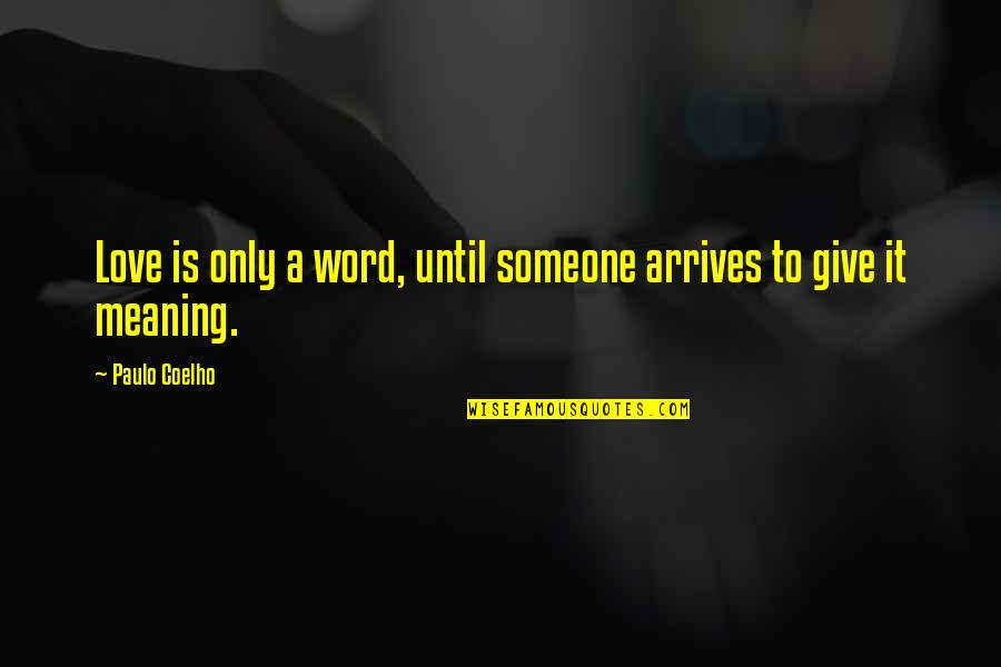 Best Love Meaning Quotes By Paulo Coelho: Love is only a word, until someone arrives