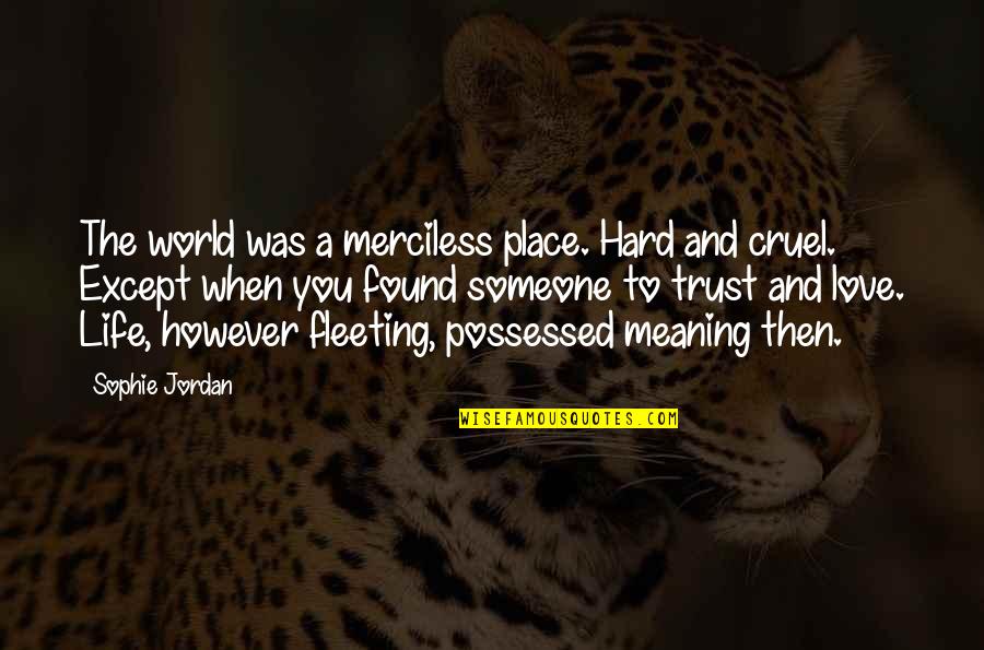Best Love Meaning Quotes By Sophie Jordan: The world was a merciless place. Hard and