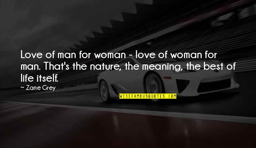 Best Love Meaning Quotes By Zane Grey: Love of man for woman - love of