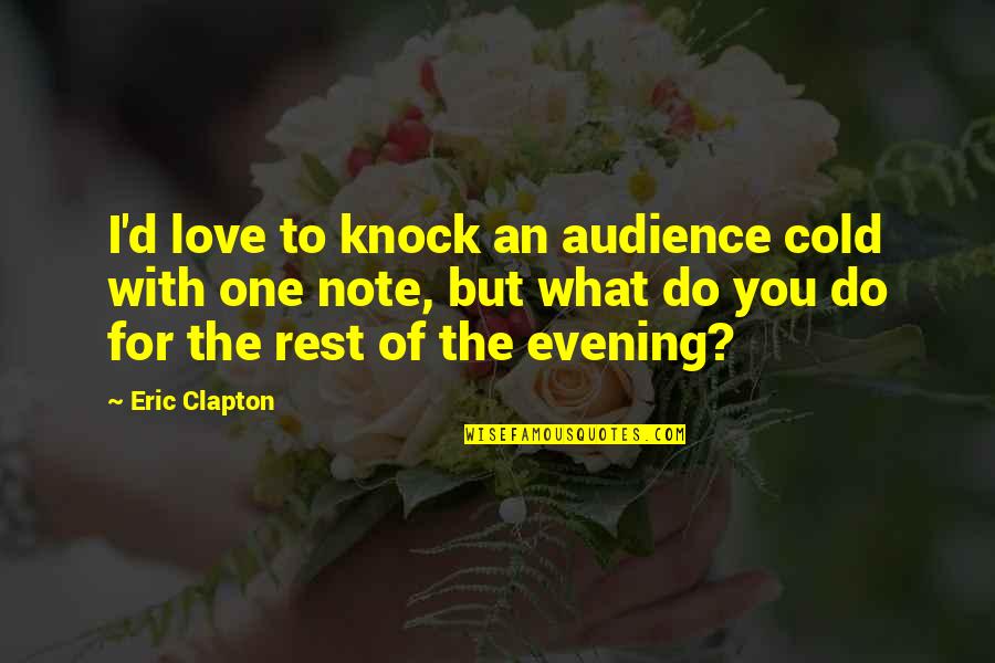 Best Love Note Quotes By Eric Clapton: I'd love to knock an audience cold with