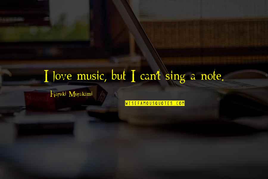 Best Love Note Quotes By Haruki Murakami: I love music, but I can't sing a