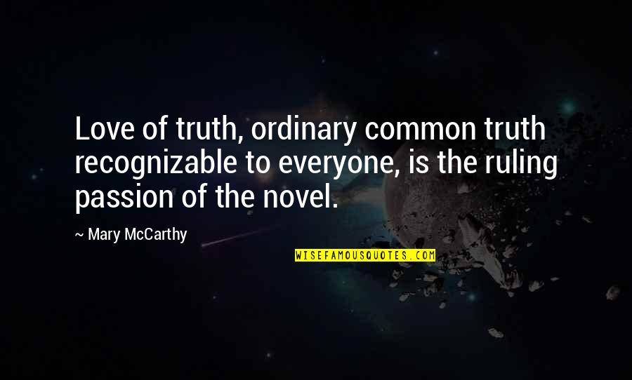 Best Love Novel Quotes By Mary McCarthy: Love of truth, ordinary common truth recognizable to