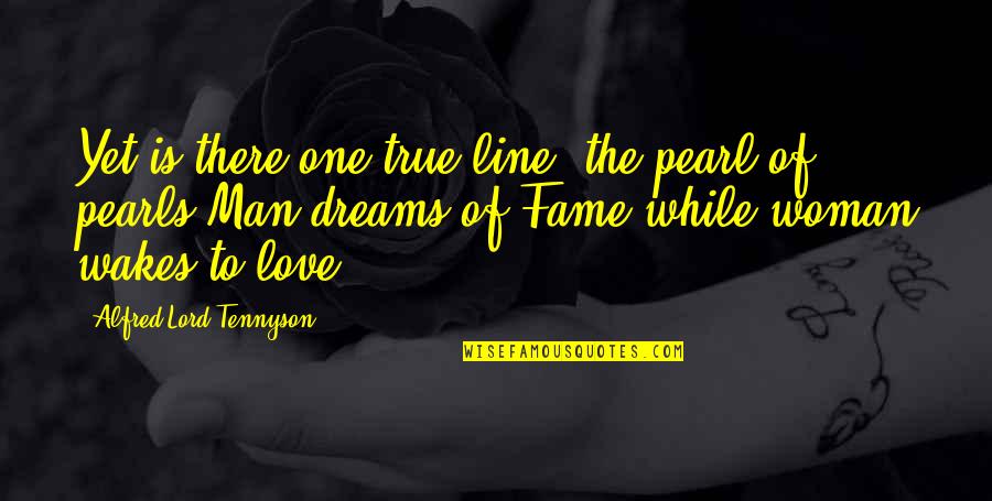 Best Love One Line Quotes By Alfred Lord Tennyson: Yet is there one true line, the pearl