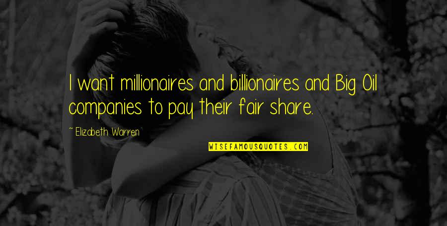 Best Love One Line Quotes By Elizabeth Warren: I want millionaires and billionaires and Big Oil