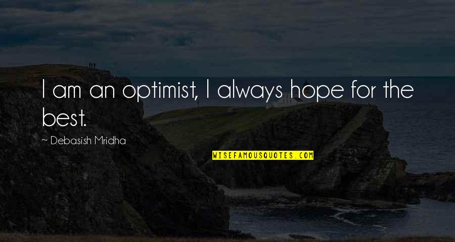 Best Love Quote Quotes By Debasish Mridha: I am an optimist, I always hope for