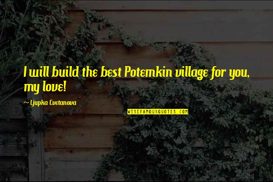 Best Love Quote Quotes By Ljupka Cvetanova: I will build the best Potemkin village for
