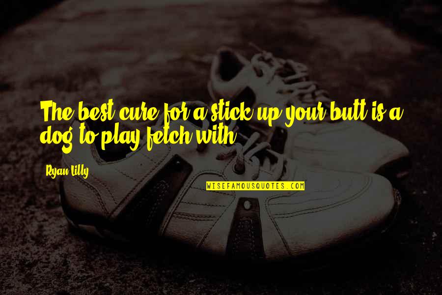 Best Love Quote Quotes By Ryan Lilly: The best cure for a stick up your