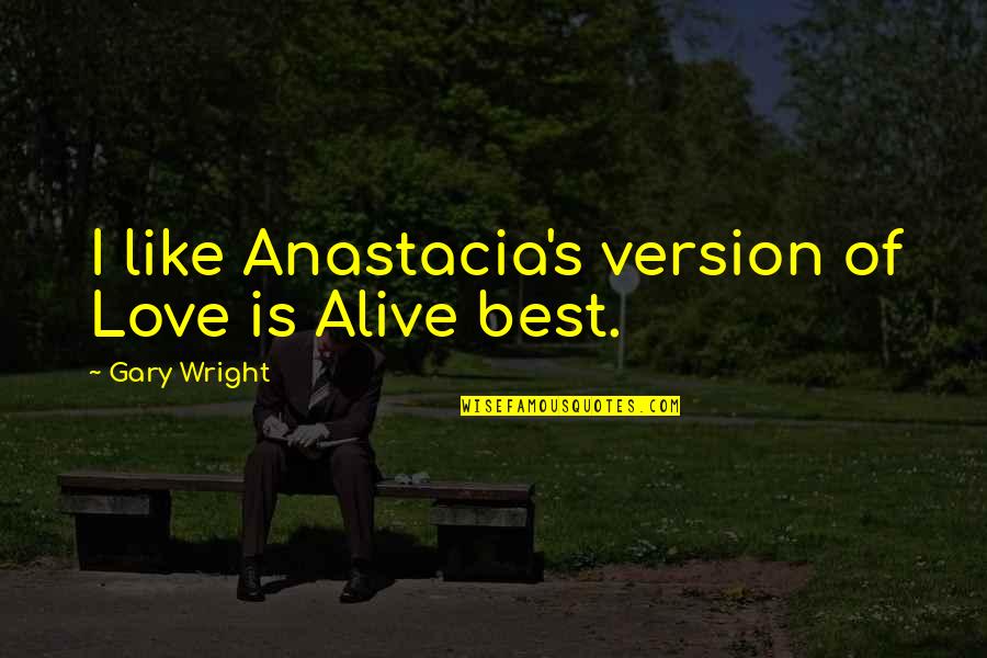 Best Love Quotes By Gary Wright: I like Anastacia's version of Love is Alive