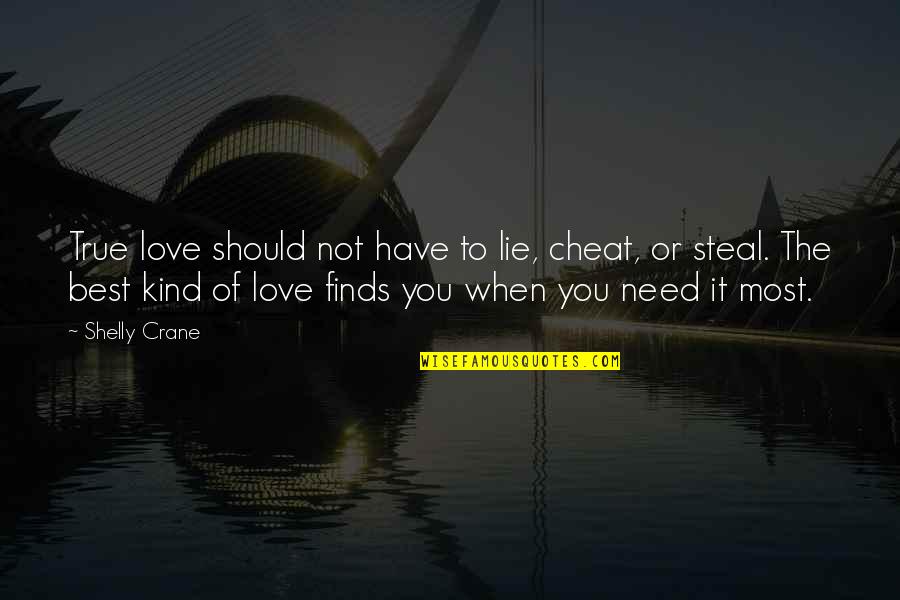 Best Love Quotes By Shelly Crane: True love should not have to lie, cheat,