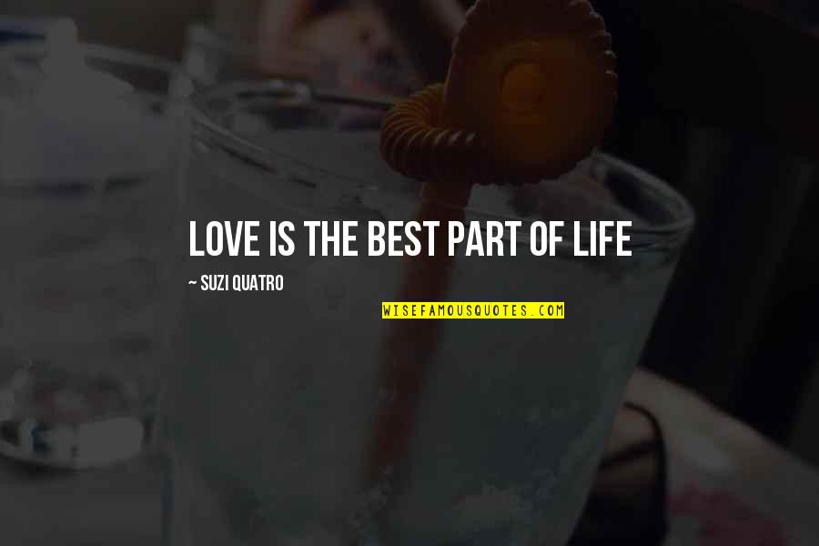 Best Love Quotes By Suzi Quatro: Love is the best part of life