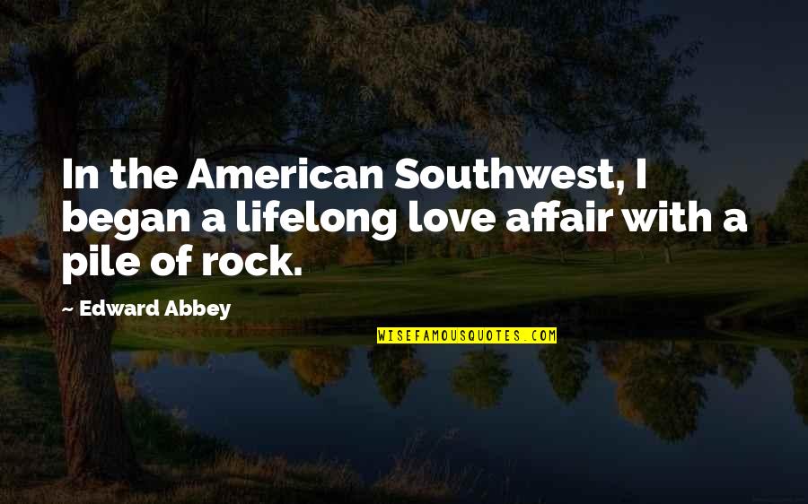 Best Love Rock Quotes By Edward Abbey: In the American Southwest, I began a lifelong