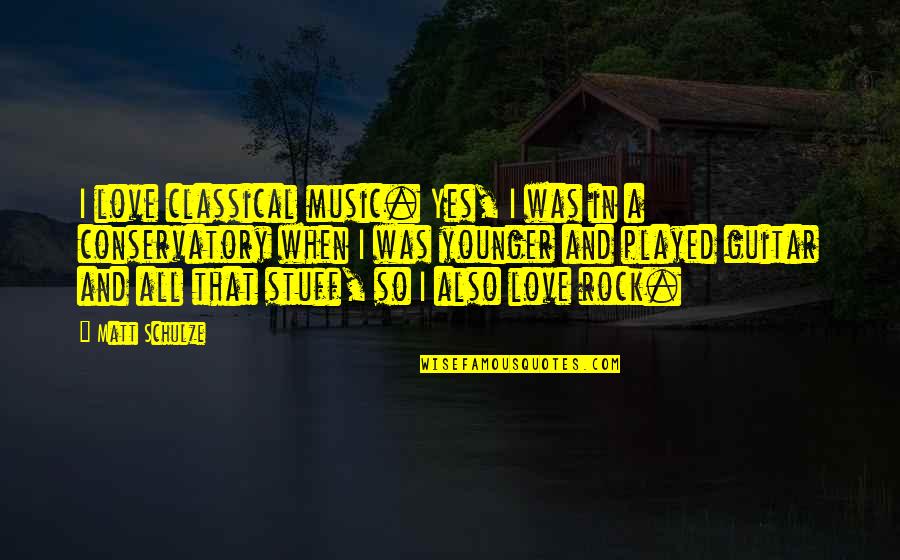 Best Love Rock Quotes By Matt Schulze: I love classical music. Yes, I was in