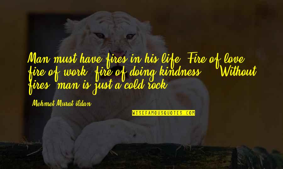 Best Love Rock Quotes By Mehmet Murat Ildan: Man must have fires in his life: Fire
