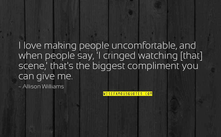 Best Love Scene Quotes By Allison Williams: I love making people uncomfortable, and when people