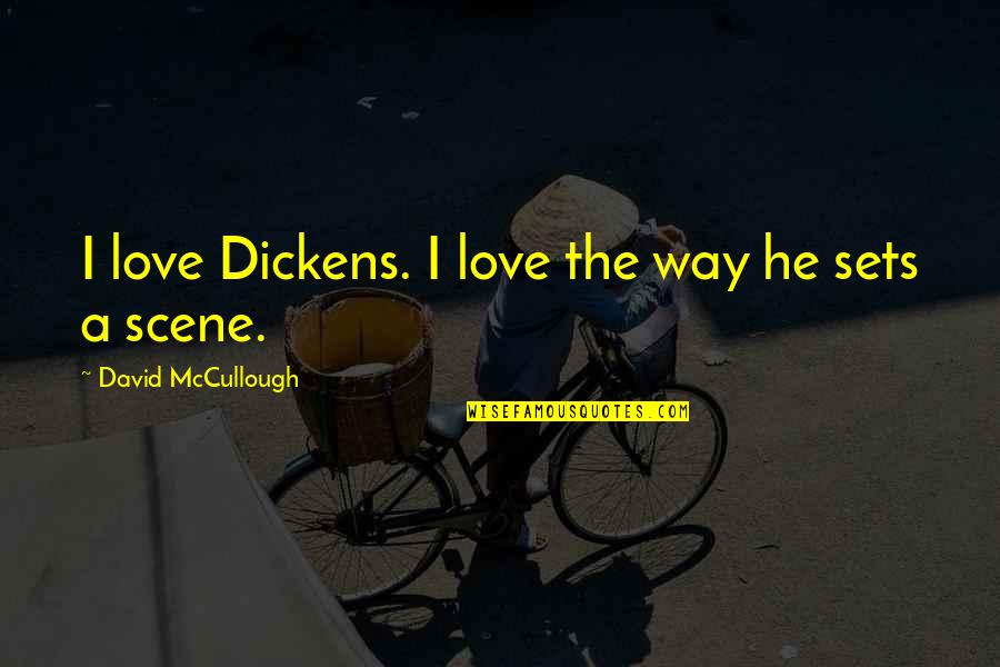 Best Love Scene Quotes By David McCullough: I love Dickens. I love the way he