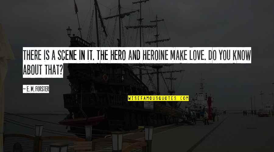 Best Love Scene Quotes By E. M. Forster: There is a scene in it. The hero