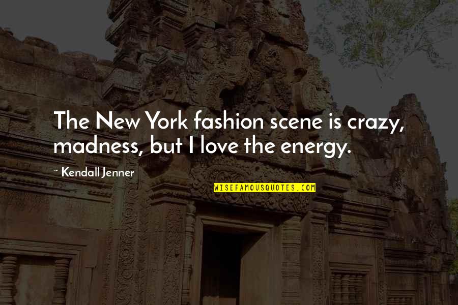 Best Love Scene Quotes By Kendall Jenner: The New York fashion scene is crazy, madness,