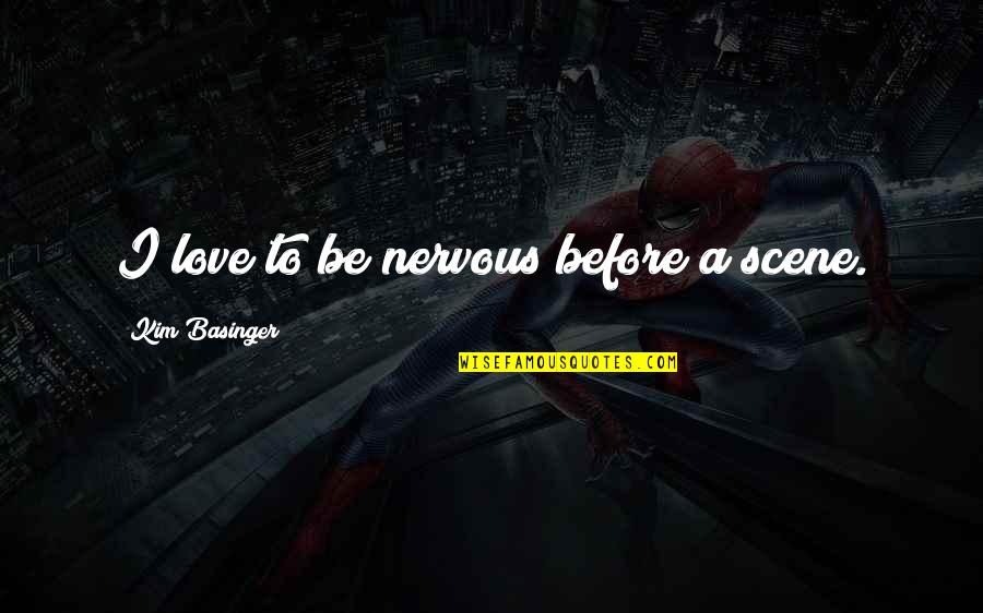 Best Love Scene Quotes By Kim Basinger: I love to be nervous before a scene.