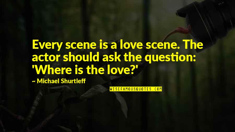 Best Love Scene Quotes By Michael Shurtleff: Every scene is a love scene. The actor