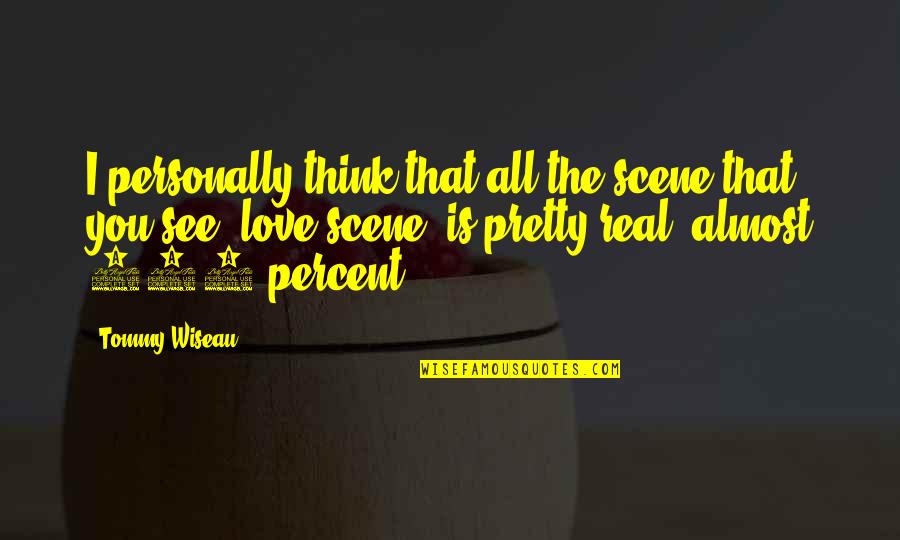 Best Love Scene Quotes By Tommy Wiseau: I personally think that all the scene that Best Love Scene Quotes By Tommy Wiseau: I personally think that all the scene that