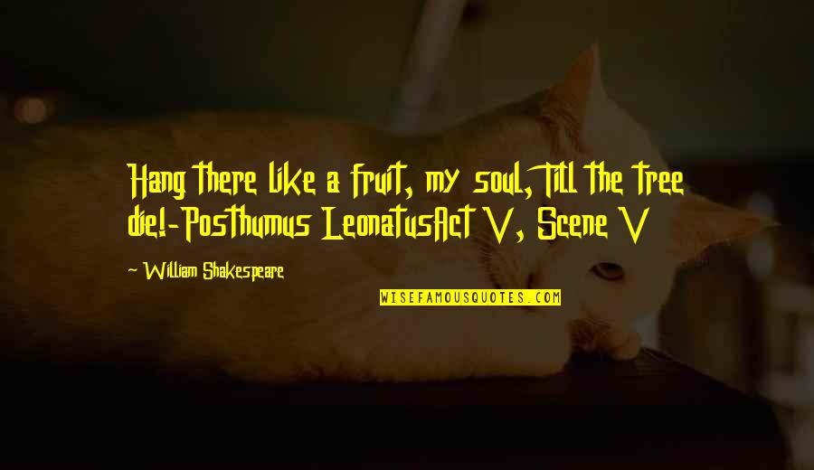 Best Love Scene Quotes By William Shakespeare: Hang there like a fruit, my soul, Till