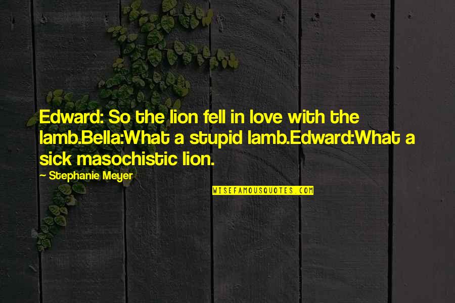 Best Love Sick Quotes By Stephanie Meyer: Edward: So the lion fell in love with