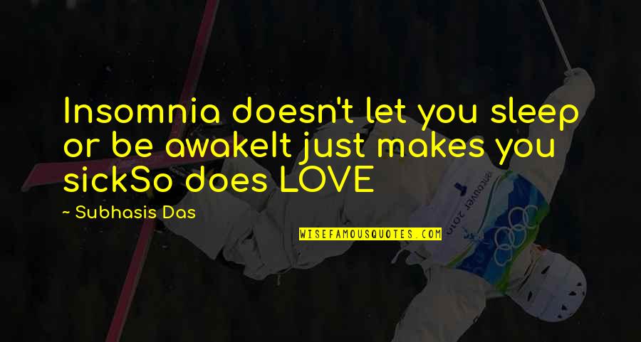 Best Love Sick Quotes By Subhasis Das: Insomnia doesn't let you sleep or be awakeIt