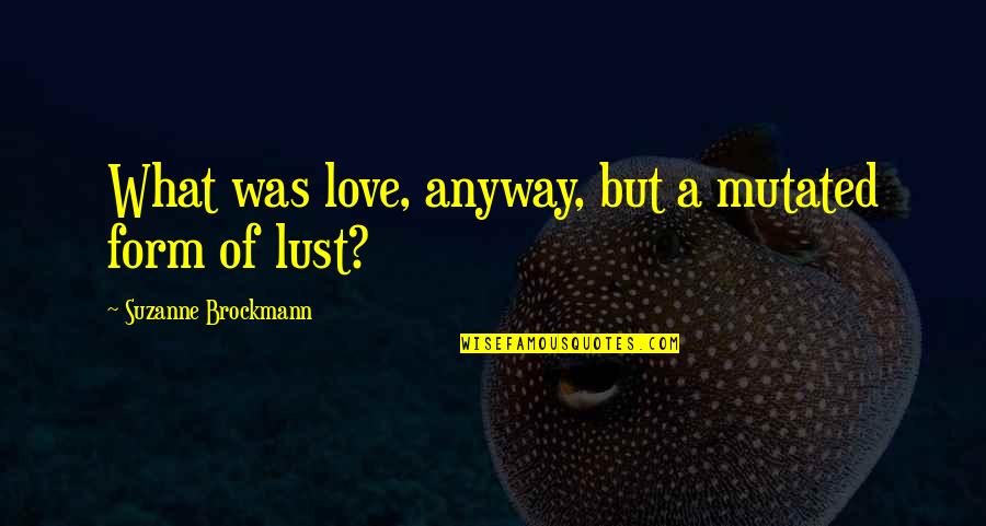 Best Love Songs Lyrics Quotes By Suzanne Brockmann: What was love, anyway, but a mutated form