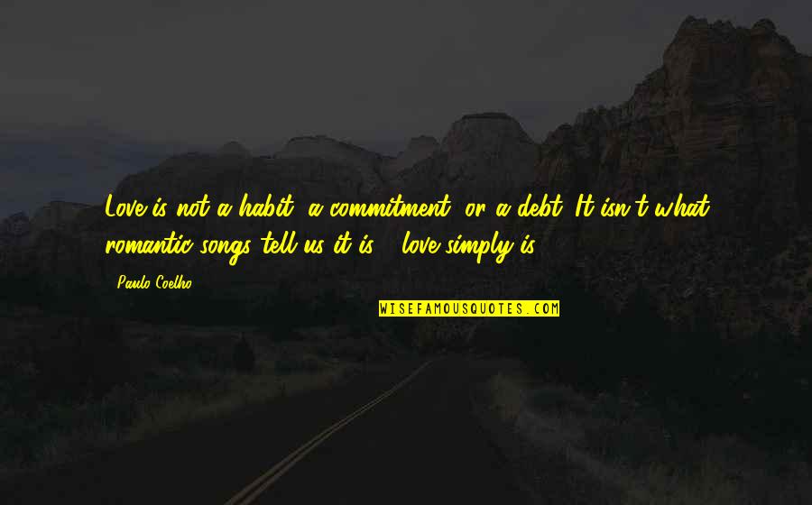 Best Love Songs Quotes By Paulo Coelho: Love is not a habit, a commitment, or