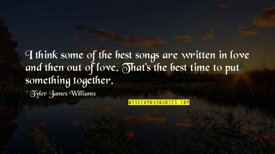 Best Love Songs Quotes By Tyler James Williams: I think some of the best songs are