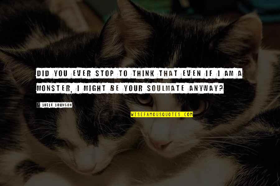 Best Love Soulmate Quotes By Julie Johnson: Did you ever stop to think that even