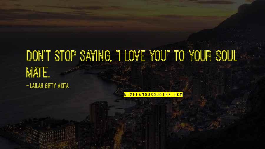 Best Love Soulmate Quotes By Lailah Gifty Akita: Don't stop saying, "I love you" to your