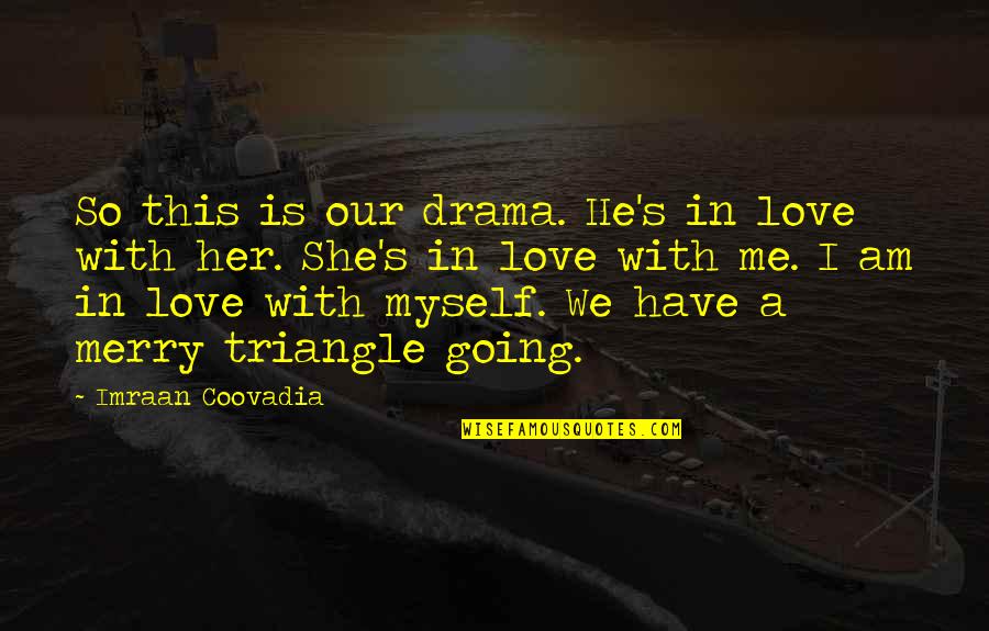 Best Love Triangle Quotes By Imraan Coovadia: So this is our drama. He's in love