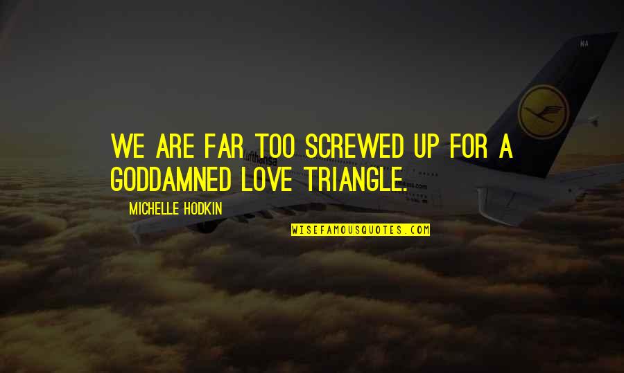Best Love Triangle Quotes By Michelle Hodkin: We are far too screwed up for a