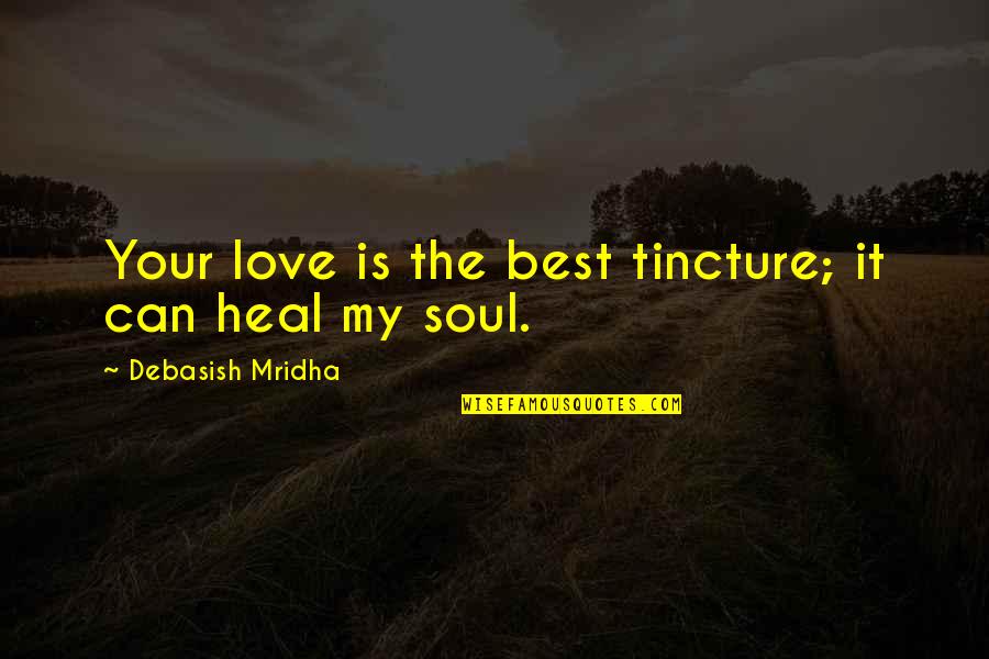Best Love Your Soul Quotes By Debasish Mridha: Your love is the best tincture; it can