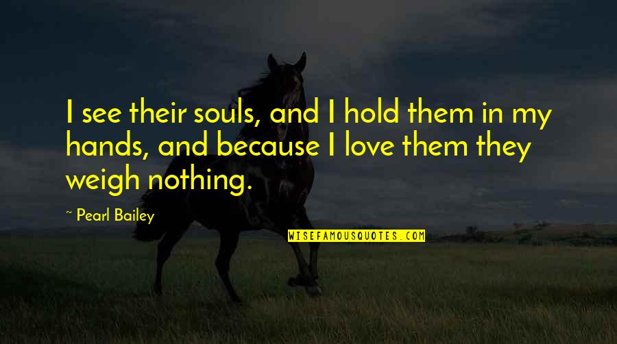 Best Love Your Soul Quotes By Pearl Bailey: I see their souls, and I hold them