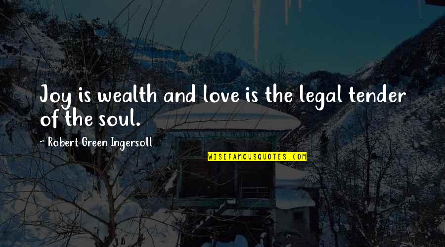 Best Love Your Soul Quotes By Robert Green Ingersoll: Joy is wealth and love is the legal