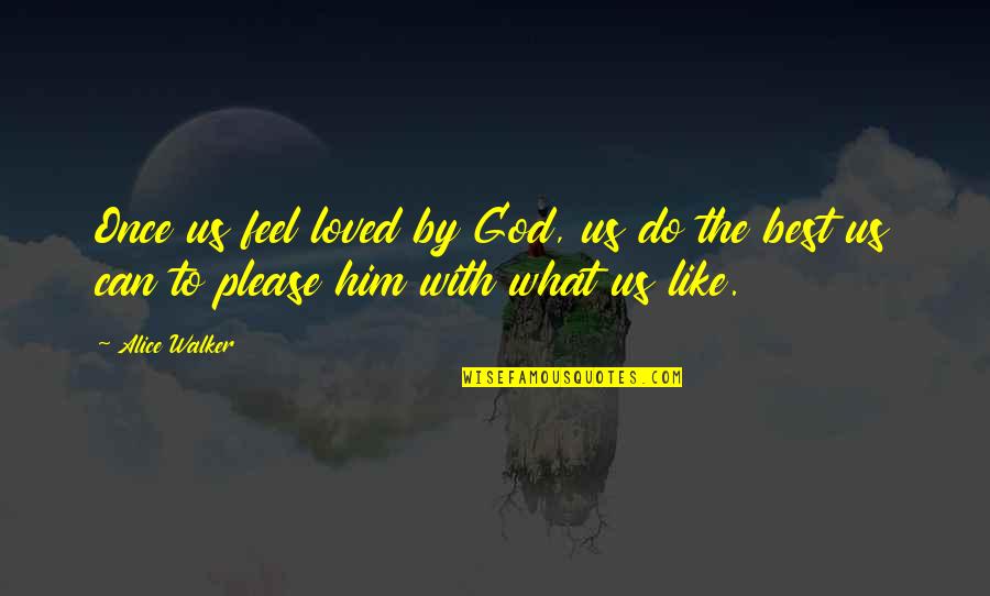 Best Loved Quotes By Alice Walker: Once us feel loved by God, us do Best Loved Quotes By Alice Walker: Once us feel loved by God, us do