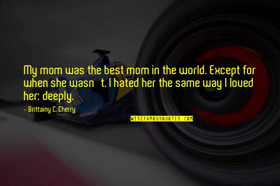 Best Loved Quotes By Brittainy C. Cherry: My mom was the best mom in the