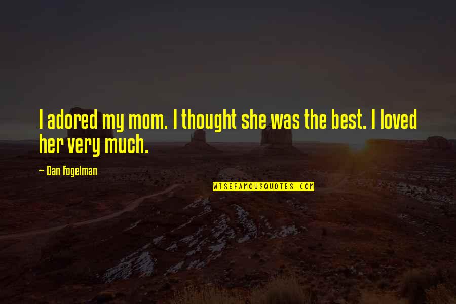 Best Loved Quotes By Dan Fogelman: I adored my mom. I thought she was