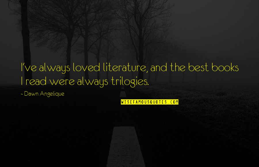 Best Loved Quotes By Dawn Angelique: I've always loved literature, and the best books Best Loved Quotes By Dawn Angelique: I've always loved literature, and the best books
