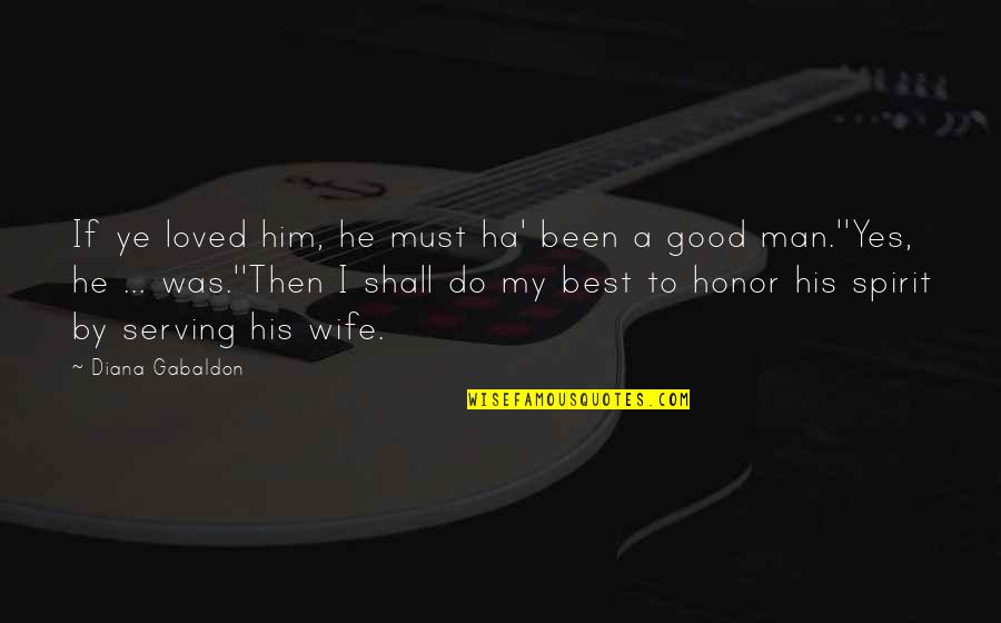 Best Loved Quotes By Diana Gabaldon: If ye loved him, he must ha' been