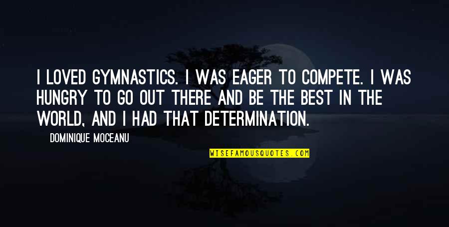 Best Loved Quotes By Dominique Moceanu: I loved gymnastics. I was eager to compete. Best Loved Quotes By Dominique Moceanu: I loved gymnastics. I was eager to compete.