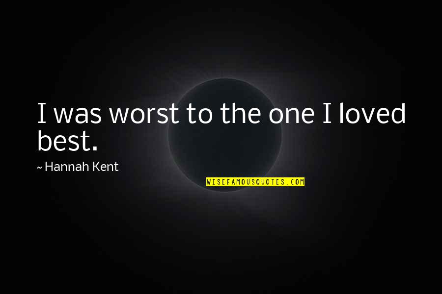 Best Loved Quotes By Hannah Kent: I was worst to the one I loved