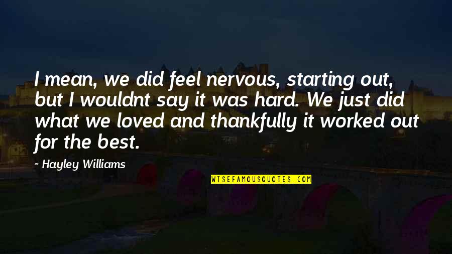 Best Loved Quotes By Hayley Williams: I mean, we did feel nervous, starting out,