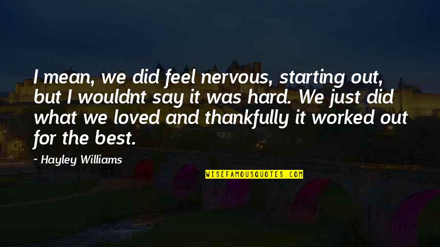 Best Loved Quotes By Hayley Williams: I mean, we did feel nervous, starting out, Best Loved Quotes By Hayley Williams: I mean, we did feel nervous, starting out,