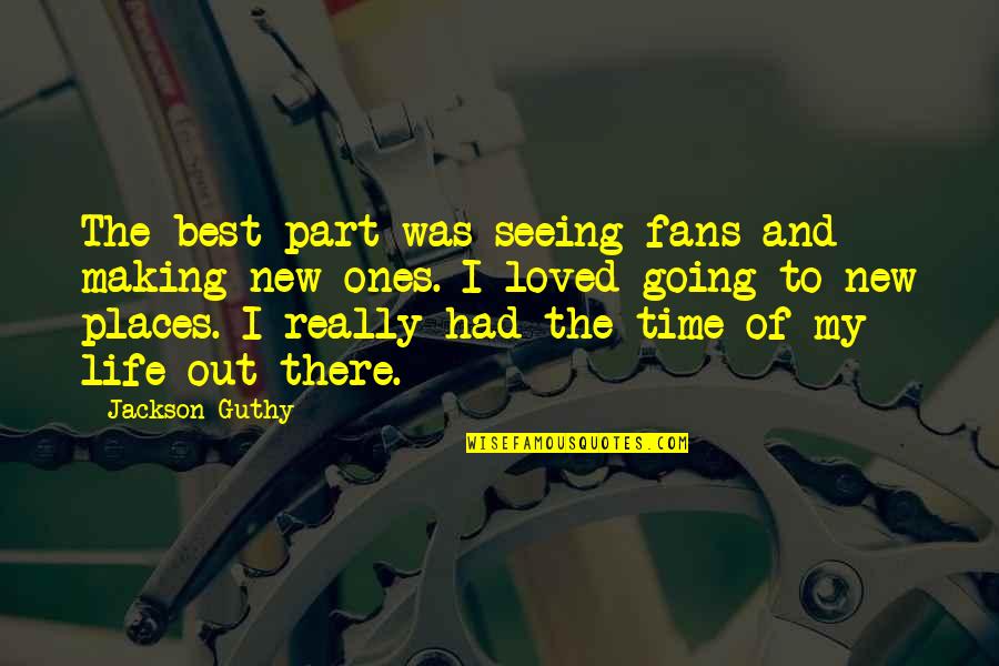 Best Loved Quotes By Jackson Guthy: The best part was seeing fans and making Best Loved Quotes By Jackson Guthy: The best part was seeing fans and making