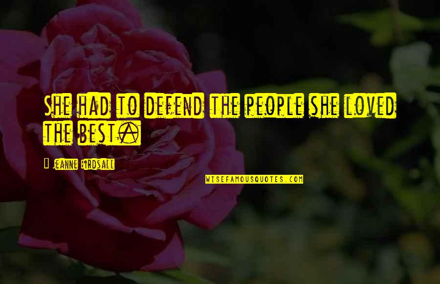 Best Loved Quotes By Jeanne Birdsall: She had to defend the people she loved Best Loved Quotes By Jeanne Birdsall: She had to defend the people she loved