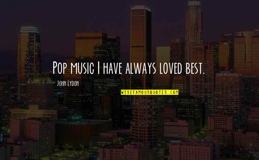 Best Loved Quotes By John Lydon: Pop music I have always loved best. Best Loved Quotes By John Lydon: Pop music I have always loved best.