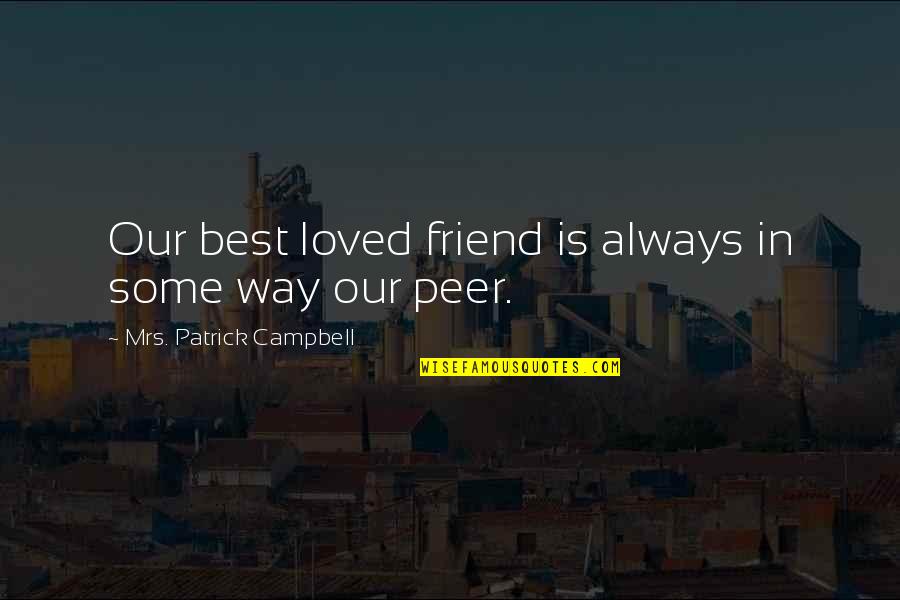 Best Loved Quotes By Mrs. Patrick Campbell: Our best loved friend is always in some